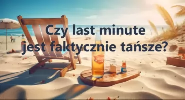 Czy last minute jest tańsze?