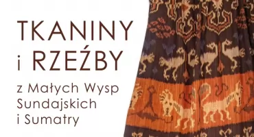 Tkaniny i rzeźby z Małych Wysp Sundajskich i Sumatry ze zbiorów Agnieszki Łobacz.