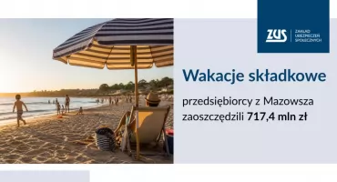 Dzięki wakacjom składkowym przedsiębiorcy z Mazowsza zaoszczędzili 717,4 mln zł